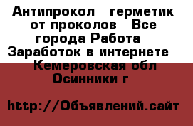 Антипрокол - герметик от проколов - Все города Работа » Заработок в интернете   . Кемеровская обл.,Осинники г.